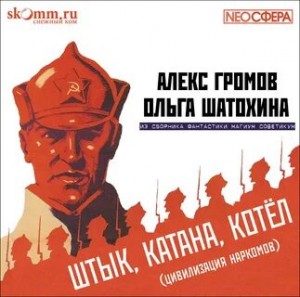 Алекс Бертран Громов, Ольга Шатохина - Штык, катана, котёл (Цивилизация наркомов)