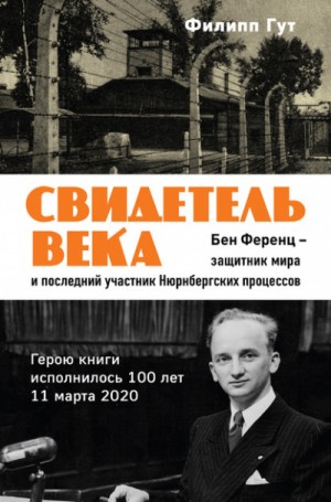 Филипп Гут - Свидетель века. Бен Ференц – защитник мира и последний живой участник Нюрнбергских процессов