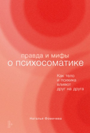 Наталья Фомичева - Правда и мифы о психосоматике. Как тело и психика влияют друг на друга