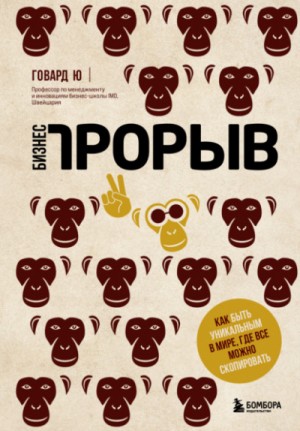 Говард Ю - Бизнес-прорыв. Как быть уникальным в мире, где все можно скопировать