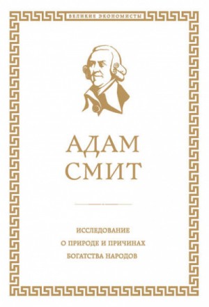 Адам Смит - Исследование о природе и причинах богатства народов