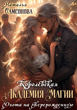 Наталья Самсонова - Королевская Академия Магии. Охота на Перерожденную