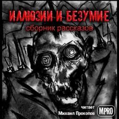 Эдгар Аллан По, Леонид Андреев, Стефан Цвейг, Фазиль Искандер, Ромен Гари, Габриэль Витткоп, Ги де Мопассан, Генрих Бёлль, Джордж Райт, Стюарт Камински - Иллюзии и безумие