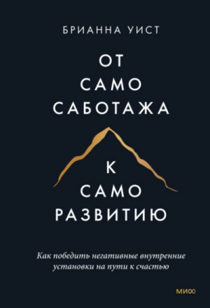 Брианна Уист - От самосаботажа к саморазвитию. Как победить негативные внутренние установки на пути к счастью