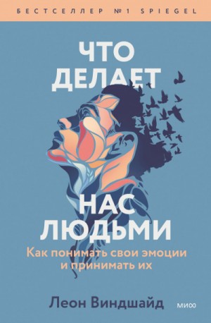 Леон Виндшайд - Что делает нас людьми. Как понимать свои эмоции и принимать их