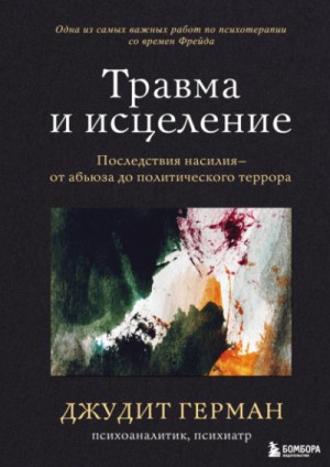 Джудит Герман - Травма и исцеление. Последствия насилия – от абьюза до политического террора