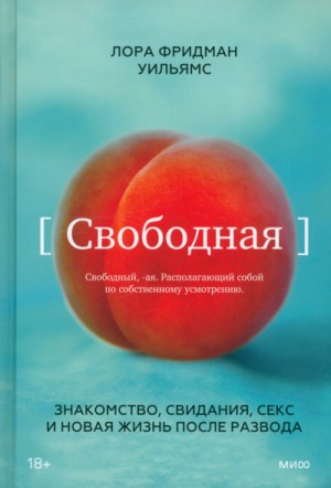 Уильямс Лора Фридман - Свободная. Знакомство, свидания, секс и новая жизнь после развода