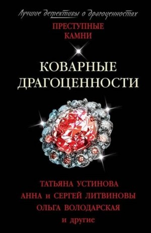 Анна Литвинова, Сергей Литвинов, Татьяна Устинова, Ольга Володарская - Сборник: Коварные драгоценности