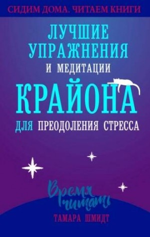 Тамара Шмидт - Лучшие упражнения и медитации КРАЙОНА для преодоления стресса