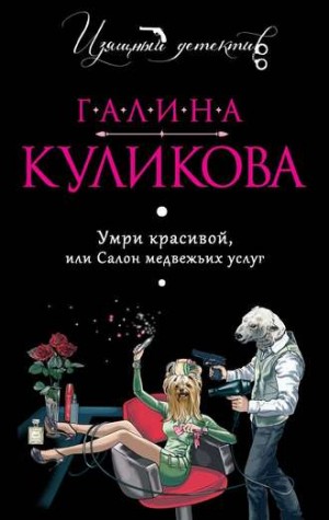 Галина Куликова - Умри красивой, или Салон медвежьих услуг