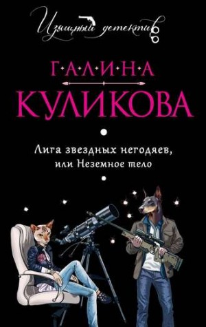 Галина Куликова - Лига звёздных негодяев, или Неземное тело