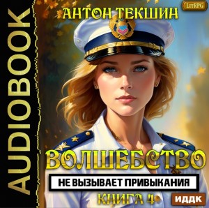 Антон Текшин - Волшебство не вызывает привыкания. Книга 4