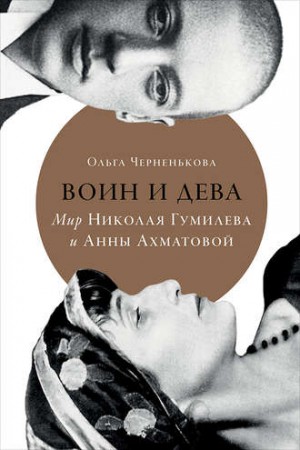 Ольга Черненькова - Воин и дева. Мир Николая Гумилева и Анны Ахматовой