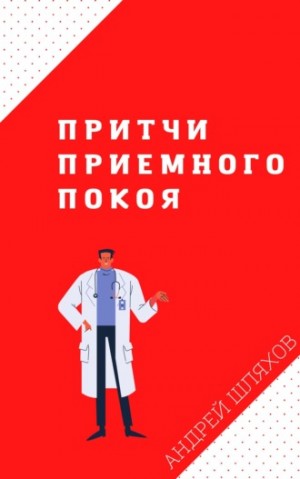 Андрей Шляхов - Притчи приемного покоя 1