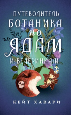 Кейт Хавари - Путеводитель ботаника по ядам и вечеринкам