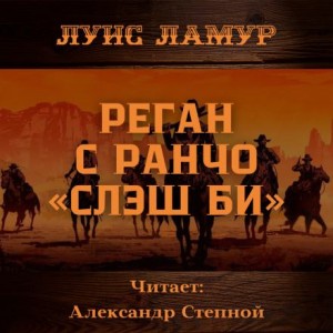 Луис Ламур - Реган с ранчо «Слэш Би»