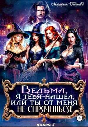 Маргарита Светлова - Ведьма, я тебя нашел, или Ты от меня не спрячешься