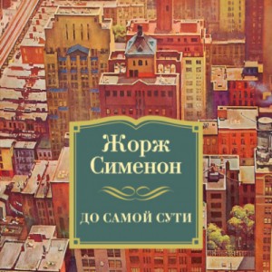 Жорж Сименон - До самой сути