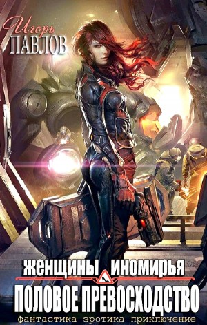 Игорь Павлов - Женщины Иномирья. Половое превосходство