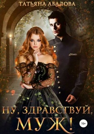 Татьяна Геннадьевна Абалова - Ну, здравствуй, муж