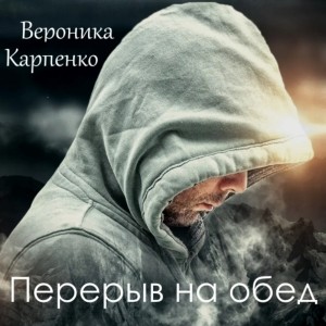 Вероника Карпенко - Перерыв на обед