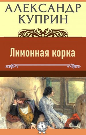 Александр Иванович Куприн - Лимонная корка