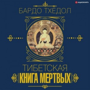 Бардо Тхёдол - Вся мудрость мира. Тибетская книга мертвых