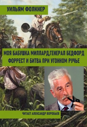 Уильям Фолкнер - Моя бабушка Миллард. Генерал Бедфорд Форрест и битва при Угонном ручье