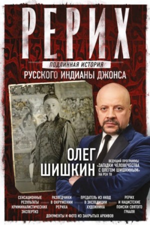 Олег Шишкин - Рерих. Подлинная история русского Индианы Джонса