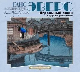 Ганс Гейнц Эверс - Игральный ящик и другие рассказы