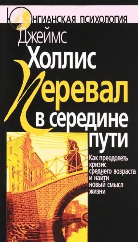 Джеймс Холлис - Перевал в середине пути: Как преодолеть кризис среднего возраста и найти новый смысл жизни