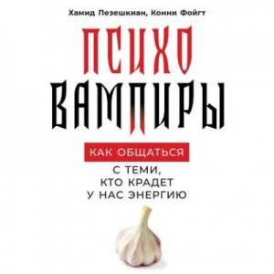 Хамид Пезешкиан, Конни Фойгт - Психовампиры. Как общаться с теми, кто крадёт у нас энергию