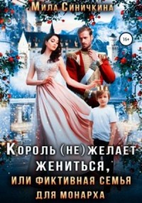 Король (не) желает жениться, или фиктивная семья для монарха