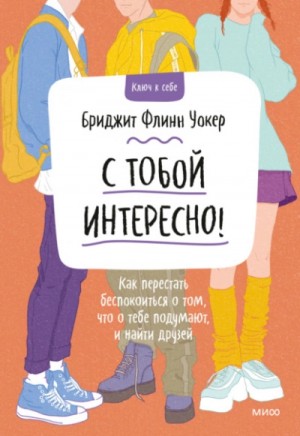 Бриджит Флинн Уокер - С тобой интересно! Как перестать беспокоиться о том, что о тебе подумают, и найти друзей