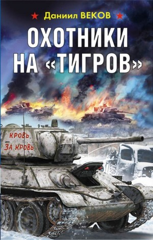 Даниил Веков - Охотники на «Тигров»