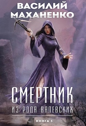 Василий Маханенко - Смертник из рода Валевских. Книга 3