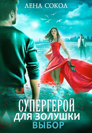 Лена Сокол - Супергерой для Золушки – 2: Выбор