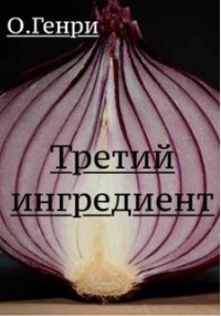 О. Генри - Третий ингредиент