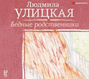 Людмила Улицкая - Бедные родственники