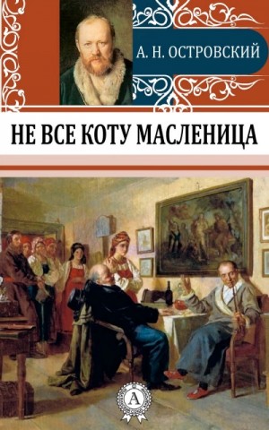 Александр Николаевич Островский - Не все коту масленица