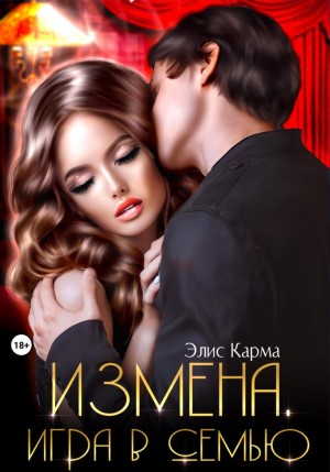 Элис Карма - Измена. Игра в семью