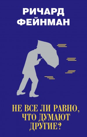 Ричард Фейнман - Не все ли равно, что думают другие?