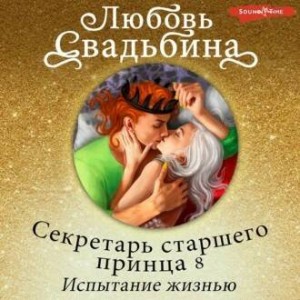 Любовь Свадьбина - Секретарь старшего принца 8. Испытание жизнью