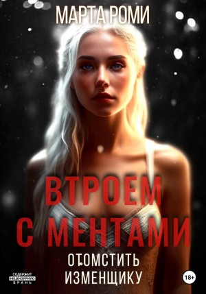 Марта Роми - Втроем с ментами: Отомстить изменщику