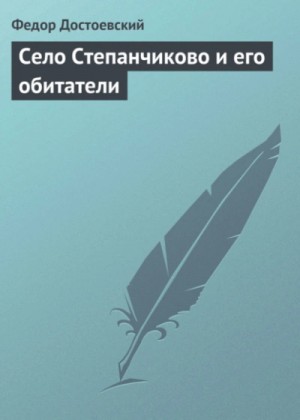 Фёдор Михайлович Достоевский - Село Степанчиково и его обитатели