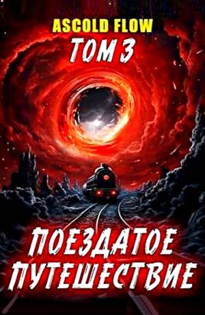 Андрей Мельник (Ascold Flow) - Поездатое путешествие. Том 3. Путешествие в никуда