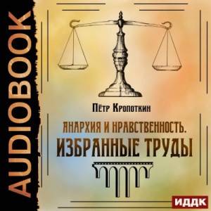 Петр Кропоткин - Анархия и нравственность. Избранные труды