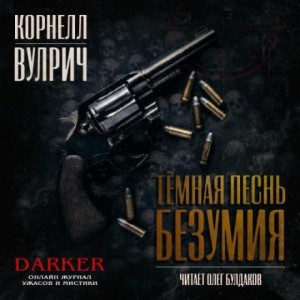Корнелл Вулрич / Уильям Айриш - Тёмная песнь безумия