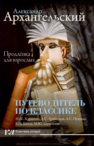 Александр Архангельский - Путеводитель по классике. Продленка для взрослых