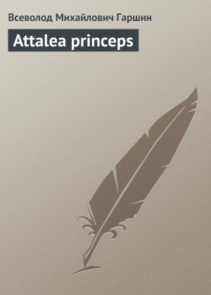 Всеволод Гаршин - Attalea princeps